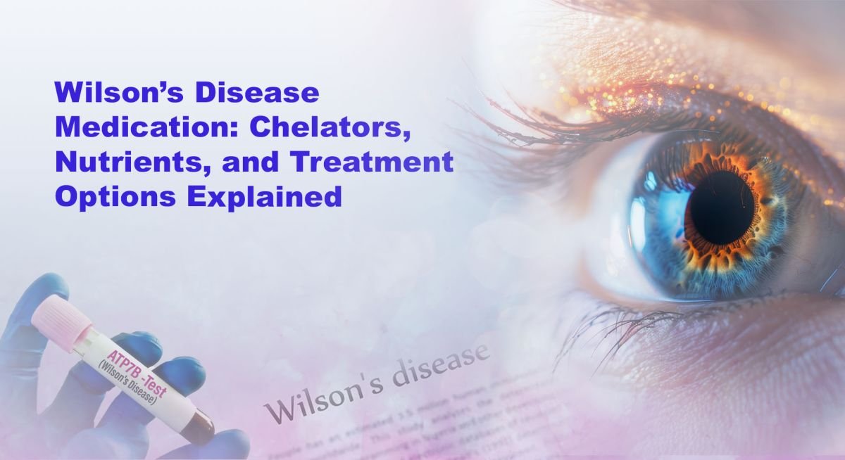 Wilson’s Disease Medication: Chelators, Nutrients, and Treatment Options Explained